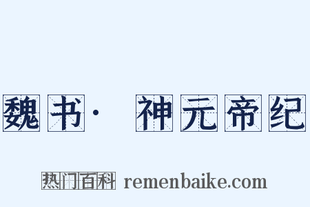 魏书·神元帝纪是什么意思的图片